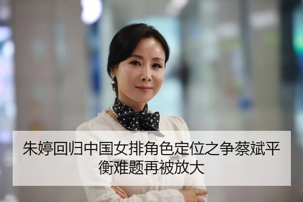 朱婷回归中国女排角色定位之争蔡斌平衡难题再被放大