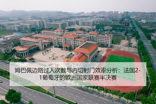 姆巴佩边路过人次数与内切射门效率分析：法国2-1葡萄牙的欧洲国家联赛半决赛